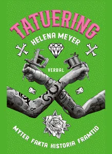 Omslagsbild för boken Tatuering: myter, fakta, historia, framtid. Av Helena Meyer.